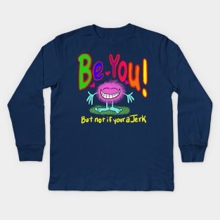 Be you!!!! Cuz your awesome- but don’t be a jerk… if your a jerk, don’t. Kids Long Sleeve T-Shirt